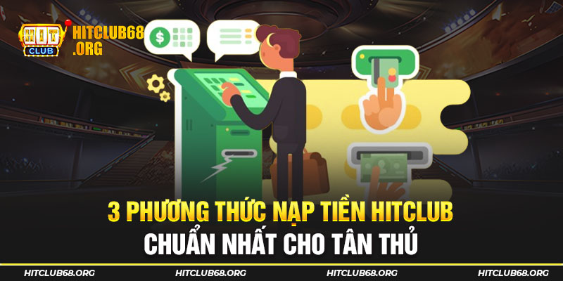 3 phương thức nạp tiền HITCLUB chuẩn nhất cho tân thủ