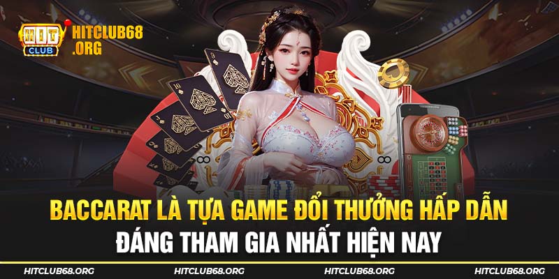Baccarat trực tuyến là tựa game đổi thưởng hấp dẫn, đáng tham gia nhất hiện nay