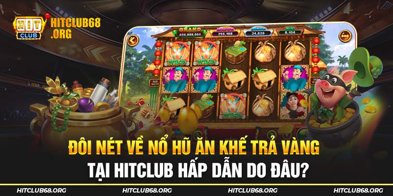 Đôi nét về Nổ Hũ Ăn Khế Trả Vàng tại HITCLUB hấp dẫn do đâu?