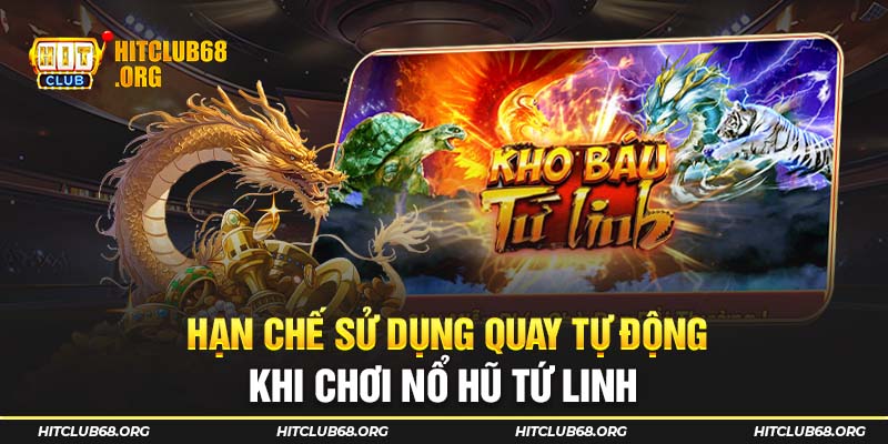 Hạn chế sử dụng quay tự động khi chơi nổ hũ tứ linh