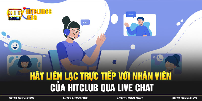 Hãy liên lạc trực tiếp với nhân viên của HITCLUB qua live chat