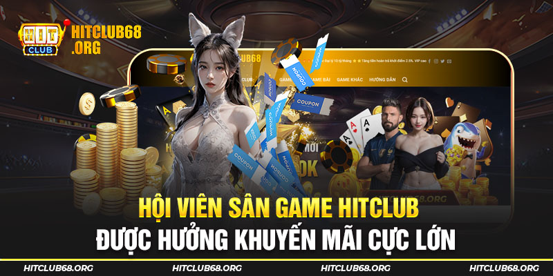 Hội viên sân game Hitclub được hưởng khuyến mãi cực lớn