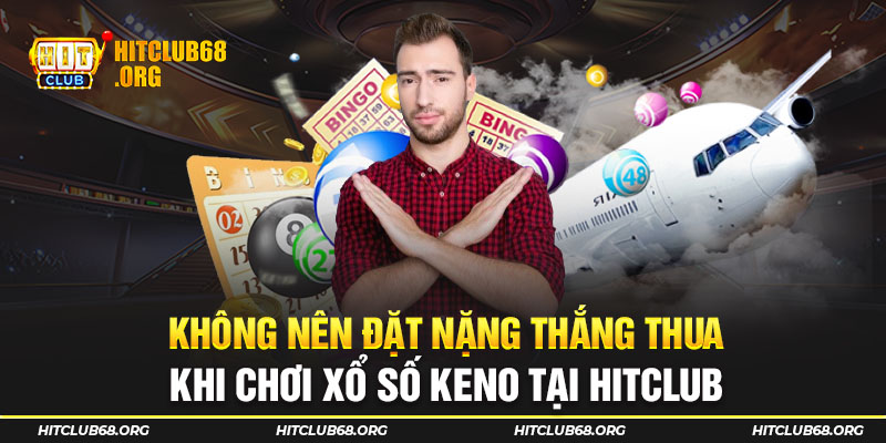 Không nên đặt nặng thắng thua khi chơi xổ số keno tại HITCLUB