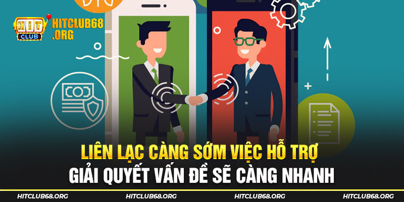 Liên lạc càng sớm việc hỗ trợ giải quyết vấn đề sẽ càng nhanh