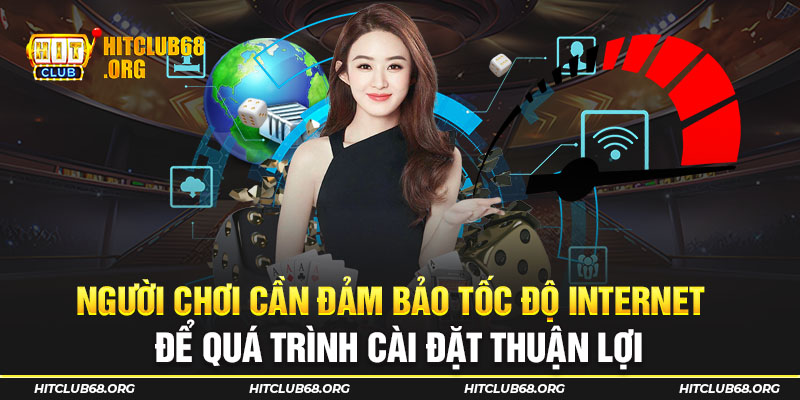 Người chơi cần đảm bảo tốc độ internet để quá trình cài đặt thuận lợi 