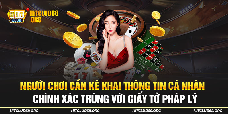 Người chơi cần kê khai thông tin cá nhân chính xác, trùng với giấy tờ pháp lý