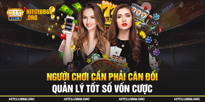Người chơi cần phải cân đối, quản lý tốt số vốn cược