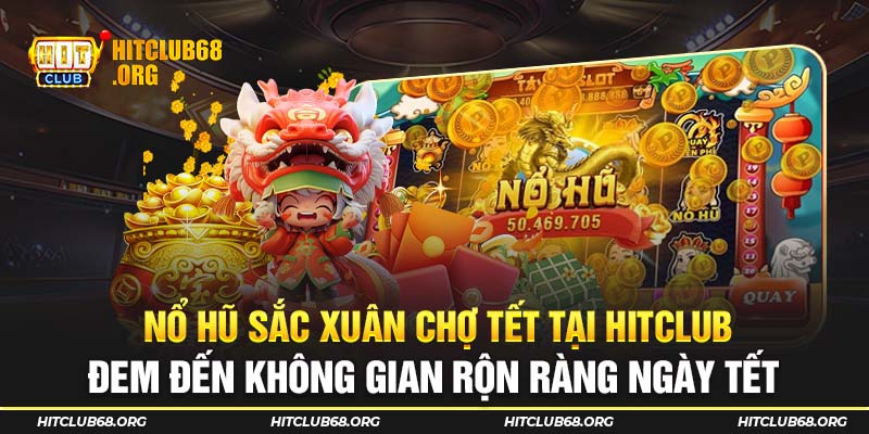 Sắc Xuân Chợ Tết tại HITCLUB đem đến không gian rộn ràng ngày tết