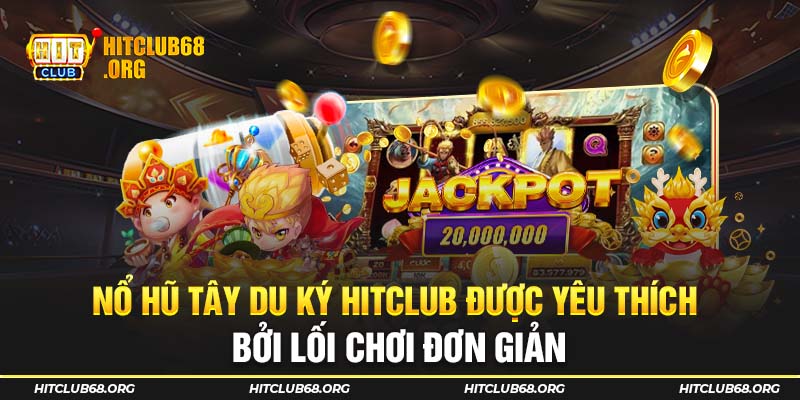 Nổ hũ tây du ký được yêu thích bởi lối chơi đơn giản 