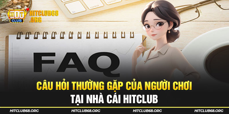 Câu hỏi thường gặp về nhà cái HITCLUB