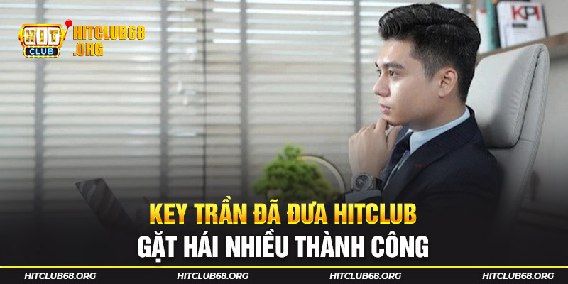 Key Trần đã đưa Hitclub gặt hái nhiều thành công