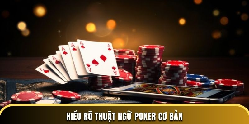 Hiểu rõ thuật ngữ Poker cơ bản