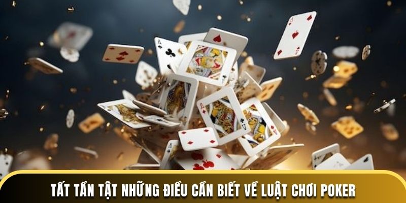 Tất tần tật những điều cần biết về luật chơi Poker